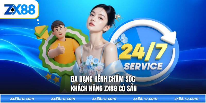 Đa dạng kênh chăm sóc khách hàng ZX88 có sẵn