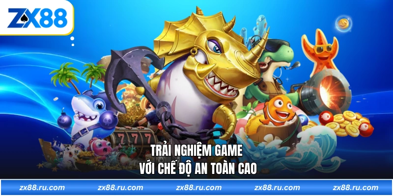 Trải nghiệm game với chế độ an toàn cao